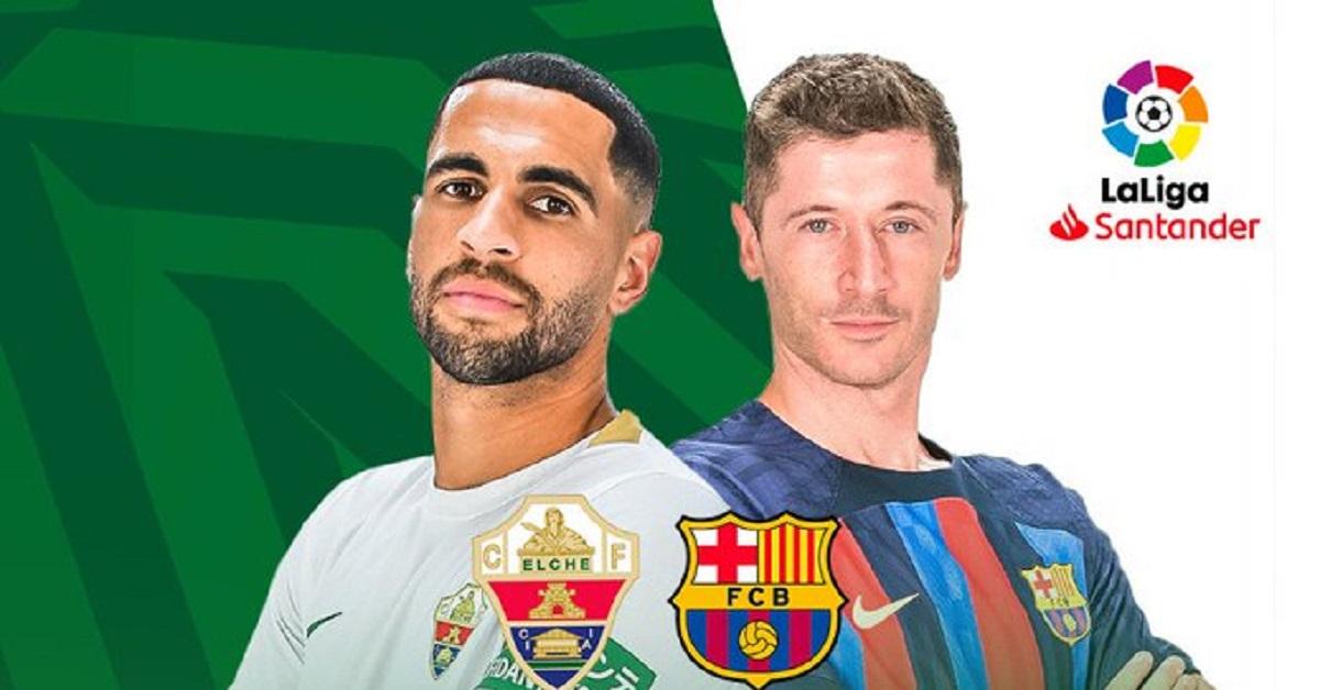Link Live Streaming Liga Spanyol 2022/2023: Elche vs Barcelona