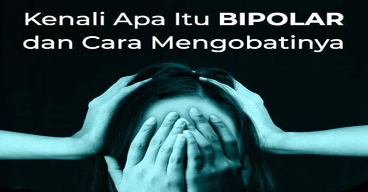 Mengenal Bipolar Disorder Dan Cara Pengobatannya, Orang Tua dan Kaum Remaja Wajib Tau!