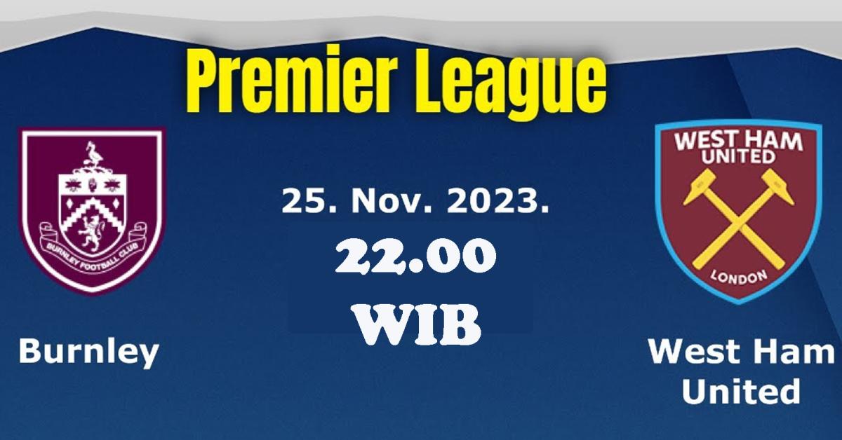 Premier League 2023-2024: Burnley Vs West Ham United 25 November 2023, Prediksi, H2H Serta Link Streaming