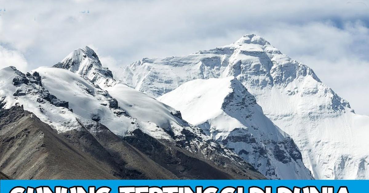 Berikut Daftar Gunung Yang Memiliki Puncak Tertinggi Di Dunia, Simak Data Menurut WorldAtlas