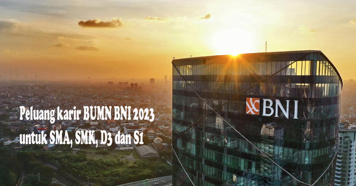 Lowongan Kerja BUMN Bank BNI 2023, Peluang Karir untuk Jenjang SMA, SMK, DIII dan S1 Simak Kualifikasinya!