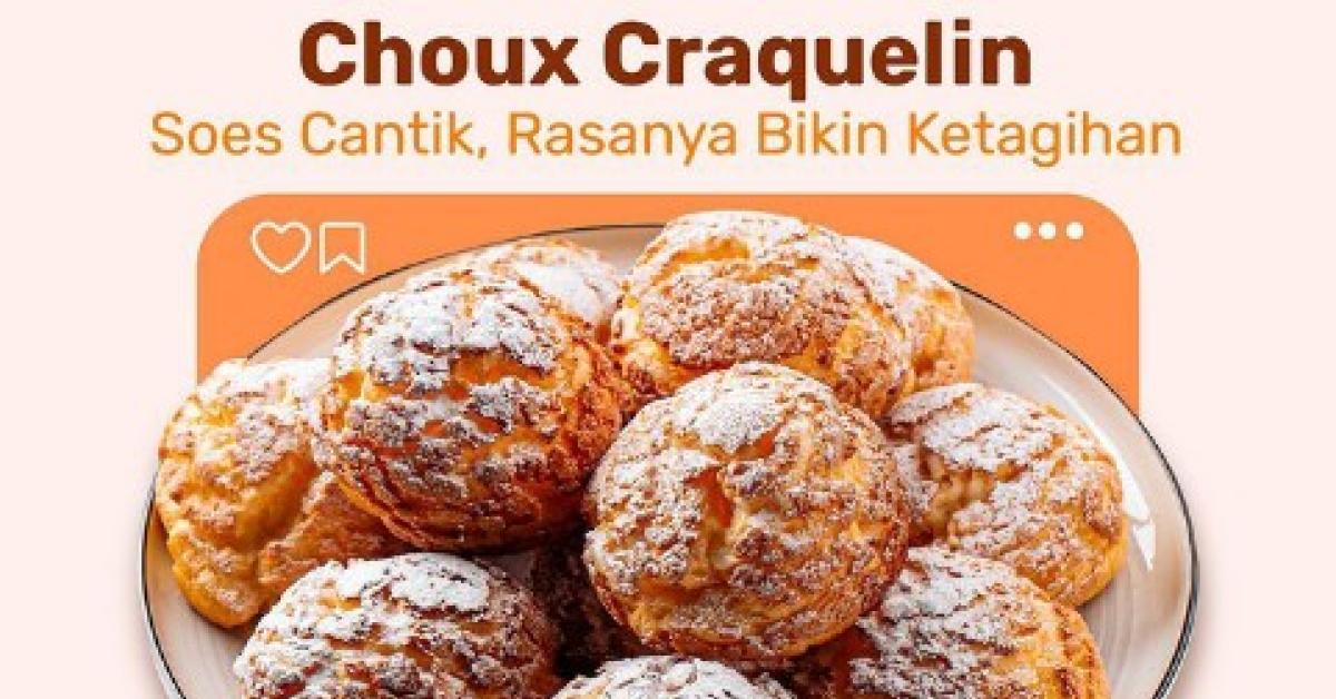 Crunchy dan Creamy! Ini Resep Choux Craquelin, Kue Soes Cantik yang Bikin Nagih
