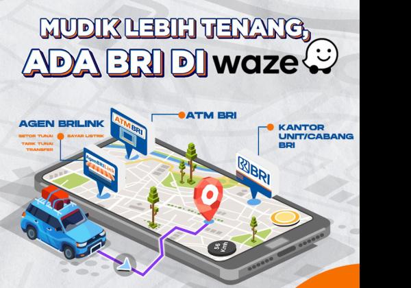 Transaksi Mudah saat Mudik, BRI Gandeng Waze Beri Informasi Lengkap Layanan Perbankan