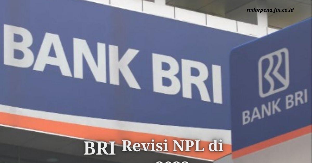 Revisi NPL oleh BRI Di Tahun 2023, Disebabkan Oleh?