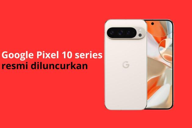 Google Pixel 10 Series Resmi Meluncur: Spesifikasi, Harga, dan Model Lengkap